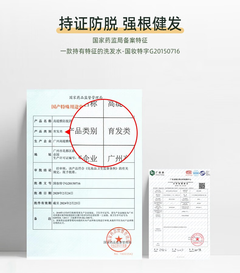 持證防脫強(qiáng)根健發(fā) 國家藥監(jiān)局備案特征 一款持有特征的洗發(fā)水-國妝特字G20150716   國家藥品監(jiān)督管理局   產(chǎn)品名稱 高緹雅防脫固   產(chǎn)品類別 育發(fā)類   產(chǎn)品類別 育發(fā)類   生產(chǎn)企業(yè) 廣州高緹雅   廣州市花都區(qū)新華街園結(jié)村大塘口經(jīng)濟(jì)合作社團(tuán)結(jié)第一工業(yè)園   生產(chǎn)許可證編號(hào)：   企業(yè)   審批結(jié)論 經(jīng)審核，該產(chǎn)品符合《化妝品衛(wèi)生監(jiān)督條例》的有關(guān) 規(guī)定，現(xiàn)予批準(zhǔn)。   廣微測(cè) MA   批準(zhǔn)文號(hào) 國妝特字G20150716   批準(zhǔn)日期 2020年2月24日   批件有效期截至 2024年2月23日   市花都區(qū)新華街園結(jié)村大塘口經(jīng)濟(jì)合作社團(tuán)結(jié)第一工業(yè)園，原衛(wèi)生許可證號(hào)為   1. 2018年12月07日批準(zhǔn)變更生產(chǎn)金業(yè)地址、衛(wèi)生許可證號(hào)，原生產(chǎn)金業(yè)地址為廣州   2. 國家藥品監(jiān)督管理局米組織對(duì)本產(chǎn)品所稱功效進(jìn)行審核，本致件不作為對(duì)產(chǎn)品所稱功效的認(rèn)可。   藥品   妝品評(píng)球?qū)Ｓ?No.19003542   GD-FDA（2011）衛(wèi)枚準(zhǔn)字29-XK-3485號(hào)