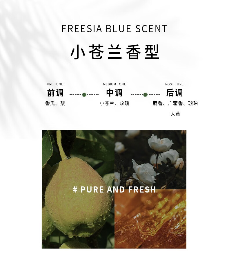 其前調(diào)為香瓜與梨的清新，帶來獨(dú)特的果香體驗(yàn)；小蒼蘭香型則融合了小蒼蘭與玫瑰的芬芳，前中后調(diào)層次豐富，盡顯純凈新鮮之感。